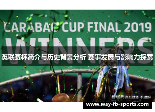 英联赛杯简介与历史背景分析 赛事发展与影响力探索 英联赛杯简介与历史背景分析 赛事发展与影响力探索