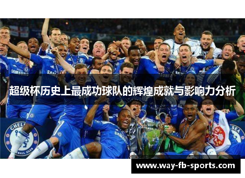 超级杯历史上最成功球队的辉煌成就与影响力分析 超级杯历史上最成功球队的辉煌成就与影响力分析