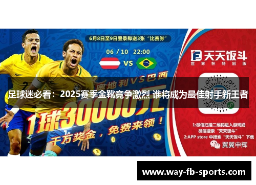 足球迷必看:2025赛季金靴竞争激烈 谁将成为最佳射手新王者 足球迷必看:2025赛季金靴竞争激烈 谁将成为最佳射手新王者