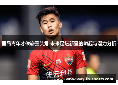 里昂青年才俊崭露头角 未来足坛新星的崛起与潜力分析